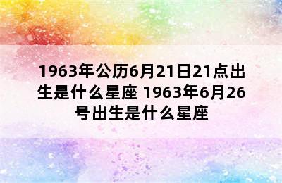 1963年公历6月21日21点出生是什么星座 1963年6月26号出生是什么星座